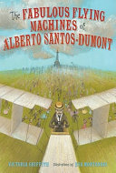 The fabulous flying machines of Alberto Santos-Dumont /