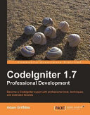 CodeIgniter 1.7 professional development : become a CodeIgniter expert with professional tools, techniques, and extended libraries /