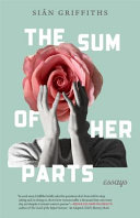 The sum of her parts : essays / Siân Griffiths.