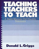 Teaching teachers to teach : a basic manual for church teachers /