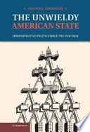 The unwieldy American state : administrative politics since the New Deal /