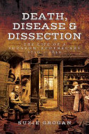 Death, disease & dissection : the life of a surgeon-apothecary, 1750-1850 /