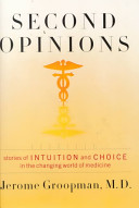 Second opinions : stories of intuition and choice in a changing world of medicine /