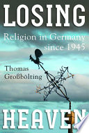 Losing heaven : religion in Germany since 1945 /
