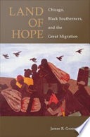 Land of Hope : Chicago, Black Southerners, and the Great Migration.