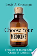 Choose your medicine : freedom of therapeutic choice in America /