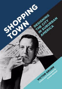 Shopping town : designing the city in suburban America /