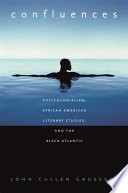 Confluences : postcolonialism, African American literary studies, and the Black Atlantic /