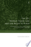 The EU, world trade law, and the right to food : rethinking free trade agreements with developing countries /