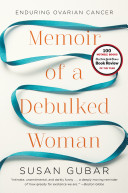 Memoir of a debulked woman : enduring ovarian cancer /