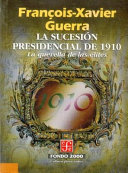 La sucesión presidencial de 1910 : la querella de las élites /