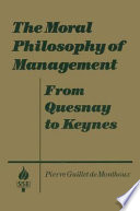 The moral philosophy of management : from Quesnay to Keynes /