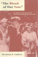The blood of our sons : men, women, and the renegotiation of British citizenship during the Great War /