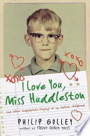 I love you, Miss Huddleston and other inappropriate longings of my Indiana childhood /