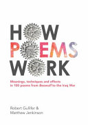 How poems work : meanings, techniques and effects in 100 poems from Beowulf to the Iraq War /