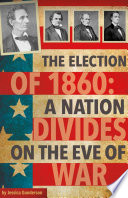 The Election of 1860 : a nation divides on the eve of war /