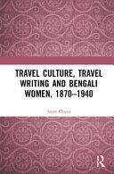 Travel culture, travel writing and Bengali women, 1870-1940 /