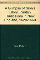 A glimpse of Sion's glory : puritan radicalism in seventeenth-century New England /