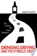 The culture of public problems : drinking-driving and the symbolic order /