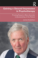 Gaining a second impression in psychotherapy : pivoting toward a more accurate understanding of the patient /