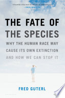 The fate of the species : why the human race may cause its own extinction and how we can stop it /