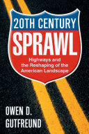 Twentieth century sprawl : highways and the reshaping of the American Landscape /