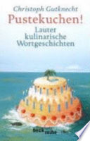 Pustekuchen! : lauter kulinarische Wortgeschichten /