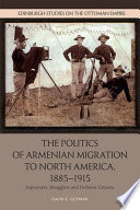 The politics of Armenian migration to North America, 1885-1915 : sojourners, smugglers and dubious citizens /