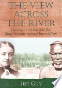 The view across the river : Harriette Colenso and the Zulu struggle against imperialism /