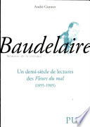 Baudelaire : un demi-siècle de lectures des Fleurs du mal, 1855-1905 /