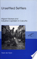 Unsettled settlers : migrant workers and industrial capitalism in Calcutta /