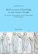 Myth as source of knowledge in early western thought : the quest for historiography, science and philosophy in Greek antiquity /