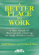 A better place to work : a new sense of motiviation leading to  higher productivity /