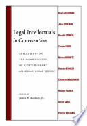 Legal intellectuals in conversation : reflections on the construction of contemporary American legal theory /