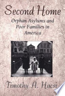 Second home : orphan asylums and poor families in America /