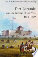 Fort Laramie and the pageant of the West, 1834-1890 /
