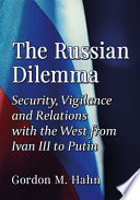 The Russian dilemma : security, vigilance and relations with the West from Ivan III to Putin /