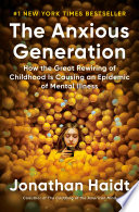 The anxious generation : how the great rewiring of childhood is causing an epidemic of mental illness /