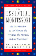 The essential Montessori : An introduction to the woman, the writings, the method, and the movement /
