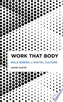 Work That Body : Male Bodies in Digital Culture /