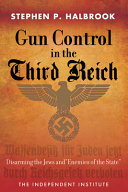 Gun control in the Third Reich : disarming the Jews and "enemies of the state" /