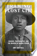 Framing a lost city : science, photography, and the making of Machu Picchu /