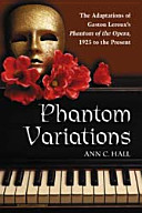 Phantom variations : the adaptations of Gaston Leroux's Phantom of the opera, 1925 to the present /