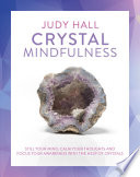 Crystal mindfulness : still your mind, calm your thoughts and focus your awareness with the help of crystals /