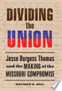 Dividing the union : Jesse Burgess and the making of the Missouri Compromise /