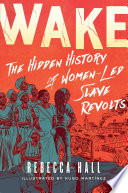 Wake : the hidden history of women-led slave revolts /