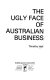 The ugly face of Australian business /