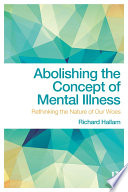 Abolishing the concept of mental illness : rethinking the nature of our woes /