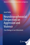 Neurobiopsychosocial Perspectives on Aggression and Violence : From Biology to Law Enforcement /