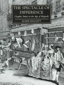 The spectacle of difference : graphic satire in the age of Hogarth /